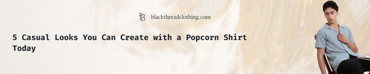 5 Casual Looks You Can Create with a Popcorn Shirt Today