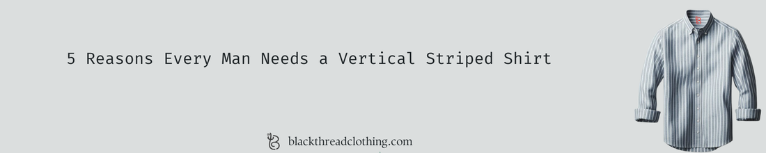 5 Reasons Every Man Needs a Vertical Striped Shirt