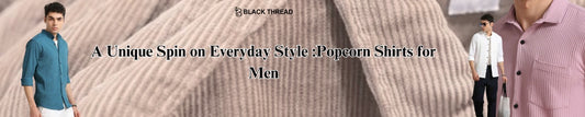 A Unique Spin on Everyday Style: Popcorn Shirts for Men