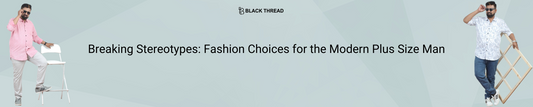 Breaking Stereotypes: Fashion Choices for the Modern Plus-Size Man