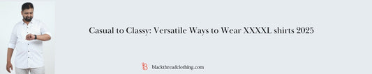 Casual to Classy: Versatile Ways to Wear XXXXL shirts 2025