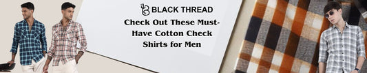 Check Out These Must-Have Cotton Check Shirts for Men