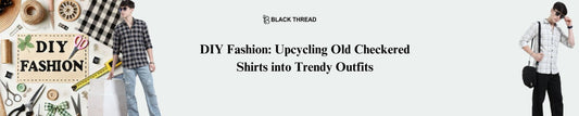 DIY Fashion: Upcycling Old Checkered Shirts into Trendy Outfits