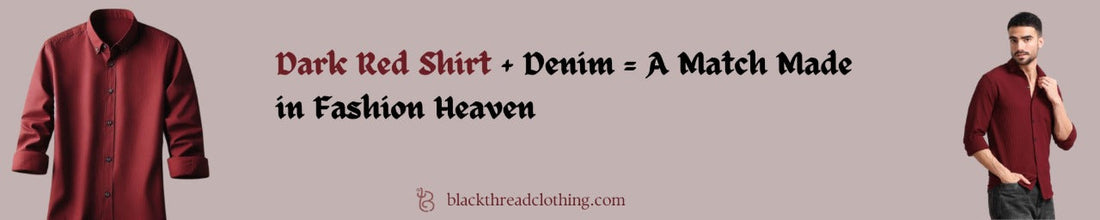Dark Red Shirt + Denim = A Match Made in Fashion Heaven