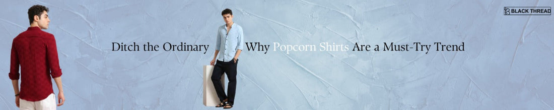 Ditch the Ordinary: Why Popcorn Shirts Are a Must-Try Trend