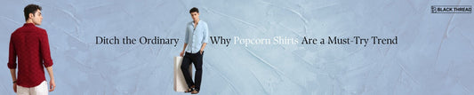 Ditch the Ordinary: Why Popcorn Shirts Are a Must-Try Trend