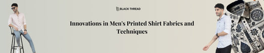 Innovations in Men's Printed Shirt Fabrics and Techniques