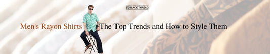 Men's Rayon Shirts: The Top Trends and How to Style Them