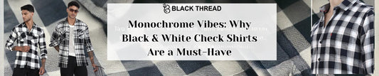 Monochrome Vibes: Why Black & White Check Shirts Are a Must-Have