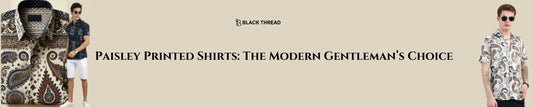 Paisley Printed Shirts: The Modern Gentleman’s Choice