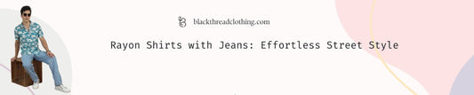 Rayon Shirts with Jeans: Effortless Street Style