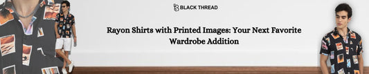 Rayon Shirts with Printed Images: Your Next Favorite Wardrobe Addition