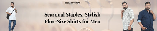 Seasonal Staples: Stylish Plus-Size Shirts for Men
