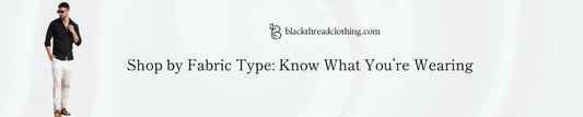 Shop by Fabric Type: Know What You’re Wearing