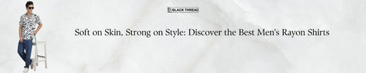 Soft on Skin, Strong on Style: Discover the Best Men's Rayon Shirts
