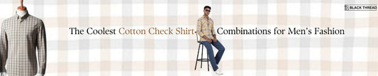The Coolest Cotton Check Shirt Combinations for Men’s Fashion
