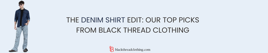 The Denim Shirt Edit: Our Top Picks from Black Thread Clothing