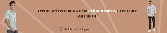 Trend-Driven Looks with Printed Shirts Every Guy Can Pull Off