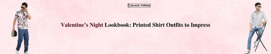 Valentine’s Night Lookbook: Printed Shirt Outfits to Impress