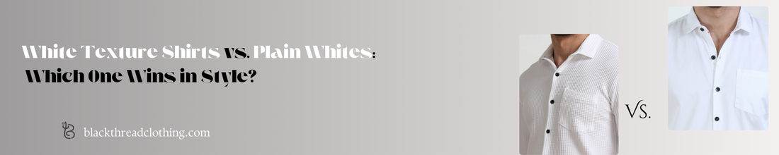 White Texture Shirts vs. Plain Whites: Which One Wins in Style?
