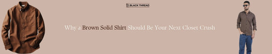 Why a Brown Solid Shirt Should Be Your Next Closet Crush
