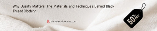 Why Quality Matters: The Materials and Techniques Behind Black Thread Clothing