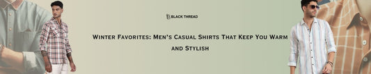 Winter Favorites: Men’s Casual Shirts That Keep You Warm and Stylish