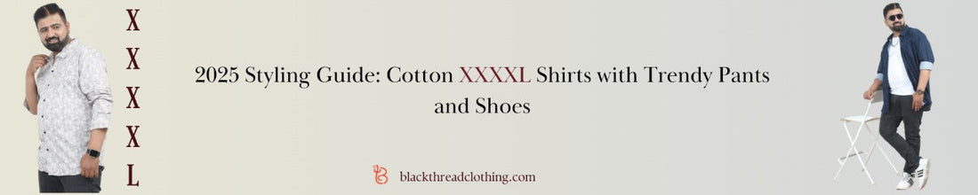 2025 Styling Guide: Cotton XXXXL Shirts with Trendy Pants and Shoes