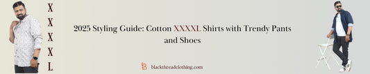 2025 Styling Guide: Cotton XXXXL Shirts with Trendy Pants and Shoes