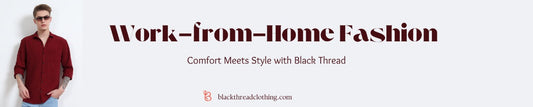Work-from-Home Fashion: Comfort Meets Style with Black Thread